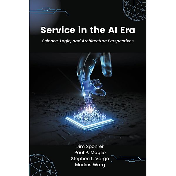 Service in the AI Era, Jim Spohrer, Paul P. Maglio, Stephen L. Vargo, Markus Warg