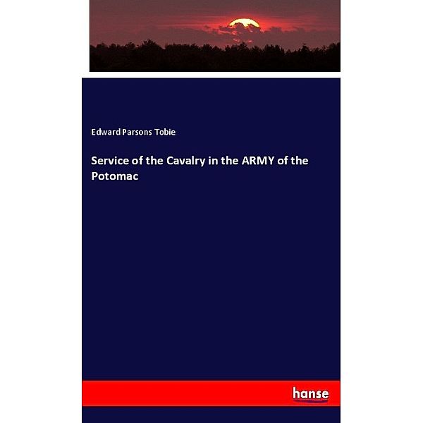 Service of the Cavalry in the ARMY of the Potomac, Edward Parsons Tobie