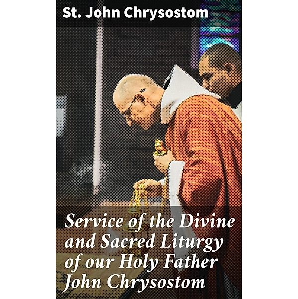 Service of the Divine and Sacred Liturgy of our Holy Father John Chrysostom, St. John Chrysostom