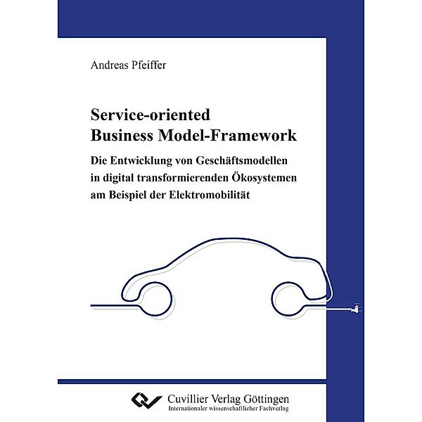 Service-oriented Business Model-Framework - die Entwicklung von Geschäftsmodellen in digital transformierenden Ökosystemen am Beispiel der Elektromobilität