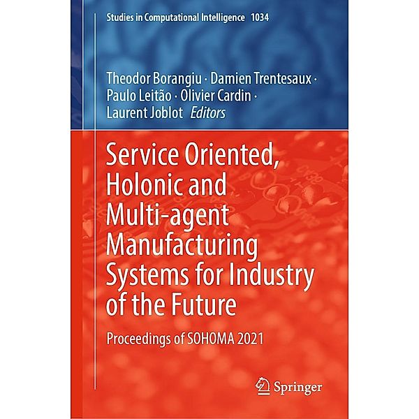 Service Oriented, Holonic and Multi-agent Manufacturing Systems for Industry of the Future / Studies in Computational Intelligence Bd.1034