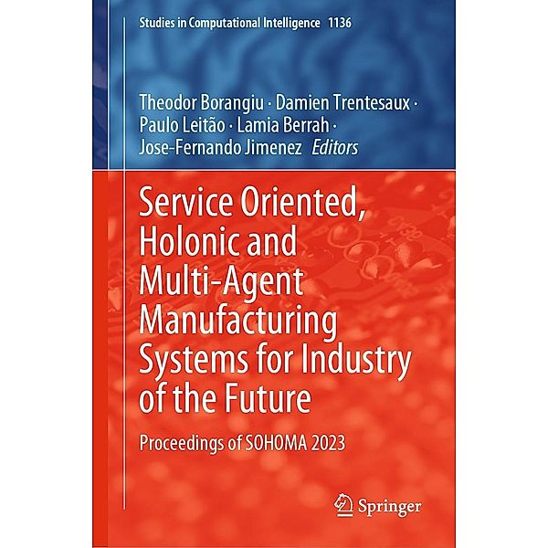 Service Oriented, Holonic and Multi-Agent Manufacturing Systems for Industry of the Future / Studies in Computational Intelligence Bd.1136