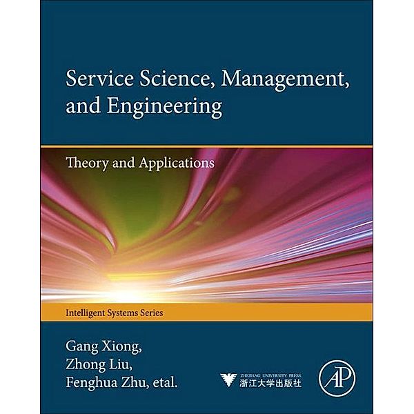 Service Science, Management, and Engineering:, Gang Xiong, Zhong Liu, Xiwei Liu, Fenghua Zhu, Dong Shen