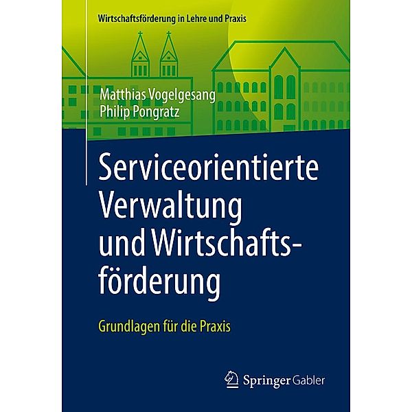 Serviceorientierte Verwaltung und Wirtschaftsförderung / Wirtschaftsförderung in Lehre und Praxis, Matthias Vogelgesang, Philip Pongratz