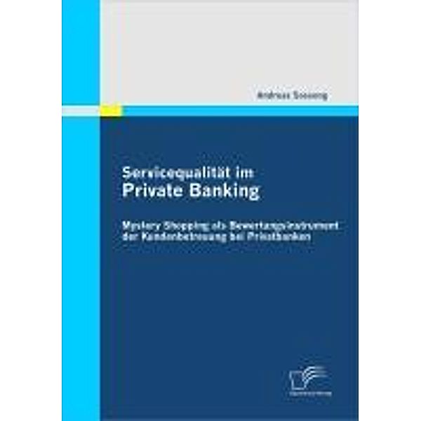 Servicequalität im Private Banking: Mystery Shopping als Bewertungsinstrument der Kundenbetreuung bei Privatbanken, Andreas Sossong