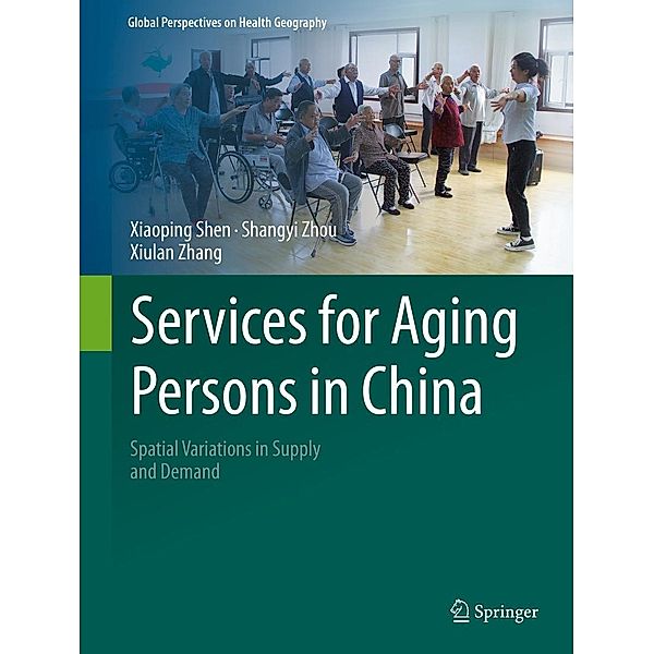 Services for Aging Persons in China / Global Perspectives on Health Geography, Xiaoping Shen, Shangyi Zhou, Xiulan Zhang