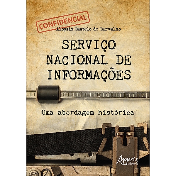 Serviço Nacional de Informações: Uma Abordagem Histórica, Aloysio Henrique Castelo de Carvalho
