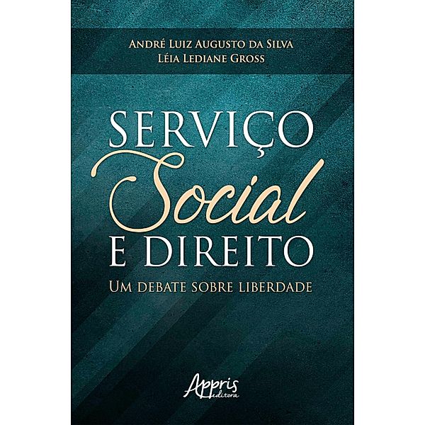 Serviço Social e Direito: Um Debate Sobre Liberdade, Léia Lediane Gross, André Luiz Augusto da Silva