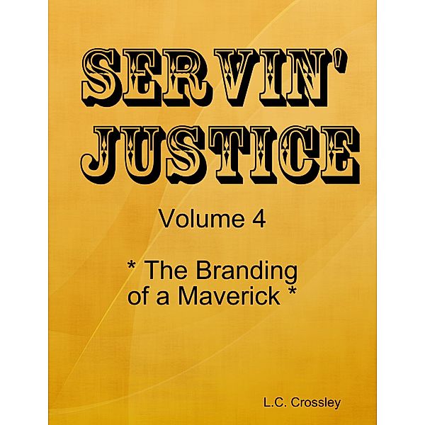 Servin' Justice - Volume 4 - The Branding of a Maverick, L. C. Crossley