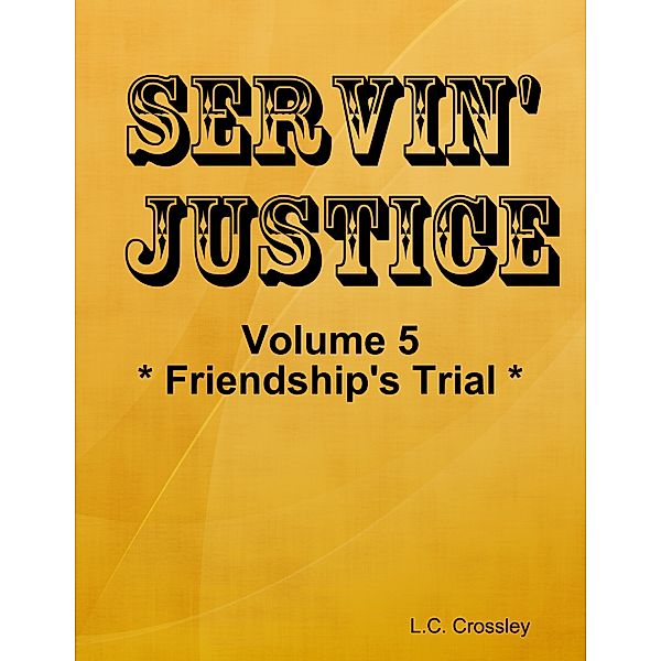 Servin' Justice - Volume 5 - Friendship's Trial, L.C. Crossley
