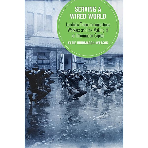 Serving a Wired World / Berkeley Series in British Studies Bd.17, Katie Hindmarch-Watson