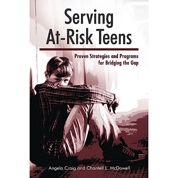 Serving At-Risk Teens: Proven Strategies and Programs for Bridging the Gap, Angela Craig, Chantell L. McDowell