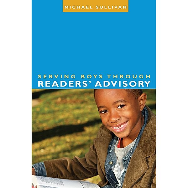 Serving Boys through Readers' Advisory / ALA Readers' Advisory Series, Michael Sullivan