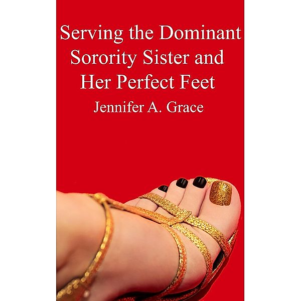 Serving the Dominant Sorority Sister and Her Perfect Feet, Jennifer A. Grace