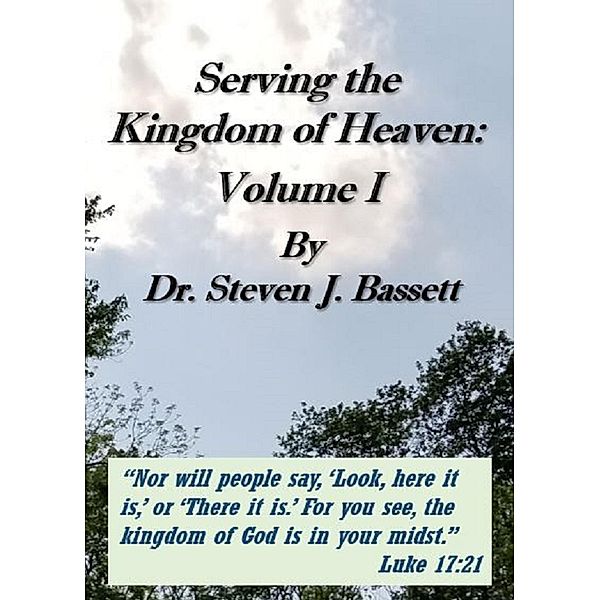 Serving the Kingdom of Heaven - Volume I, Steven J. Bassett