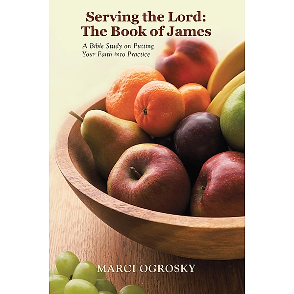 Serving the Lord: the Book of James, Marci Ogrosky