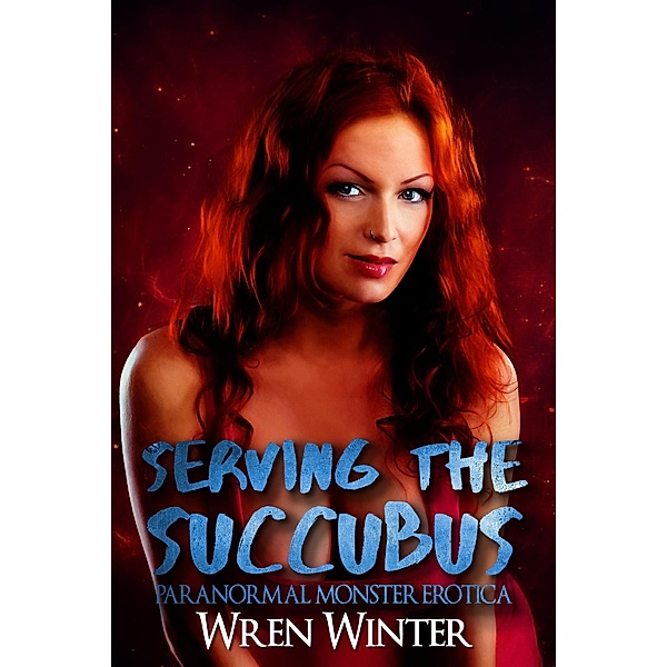 Serving the Succubus (Paranormal Erotica) / Paranormal Erotica, Wren Winter