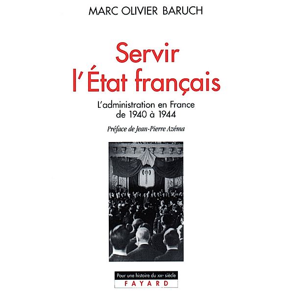 Servir l'Etat français / Pour une histoire du Xxème siècle, Marc Olivier Baruch