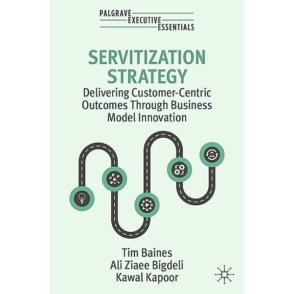 Servitization Strategy / Palgrave Executive Essentials, Tim Baines, Ali Ziaee Bigdeli, Kawal Kapoor