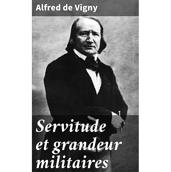 Servitude et grandeur militaires, Alfred de Vigny