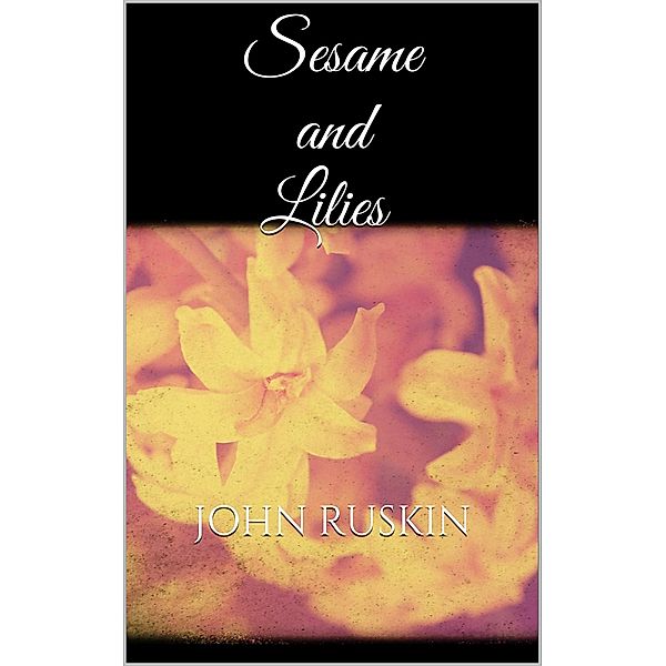 Sesame and Lilies, John Ruskin
