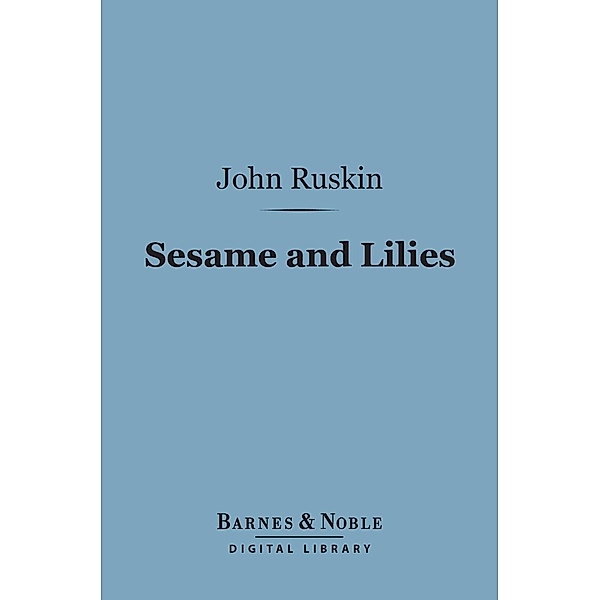 Sesame and Lilies (Barnes & Noble Digital Library) / Barnes & Noble, John Ruskin