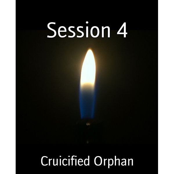 Session 4, Cruicified Orphan