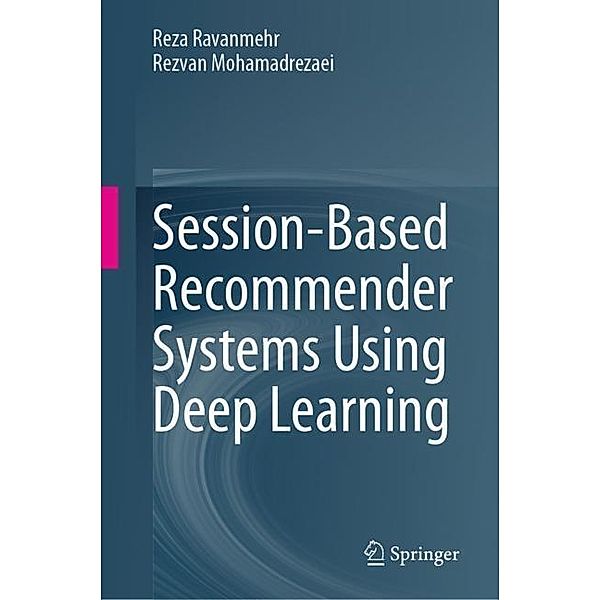 Session-Based Recommender Systems Using Deep Learning, Reza Ravanmehr, Rezvan Mohamadrezaei