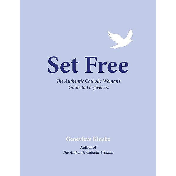 Set Free: The Authentic Catholic Woman's Guide to Forgiveness, Genevieve Kineke