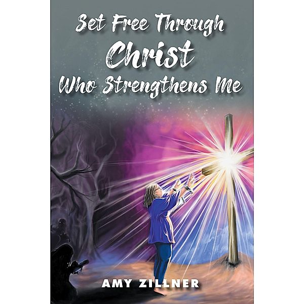 Set Free Through Christ Who Strengthens Me, Amy Zillner