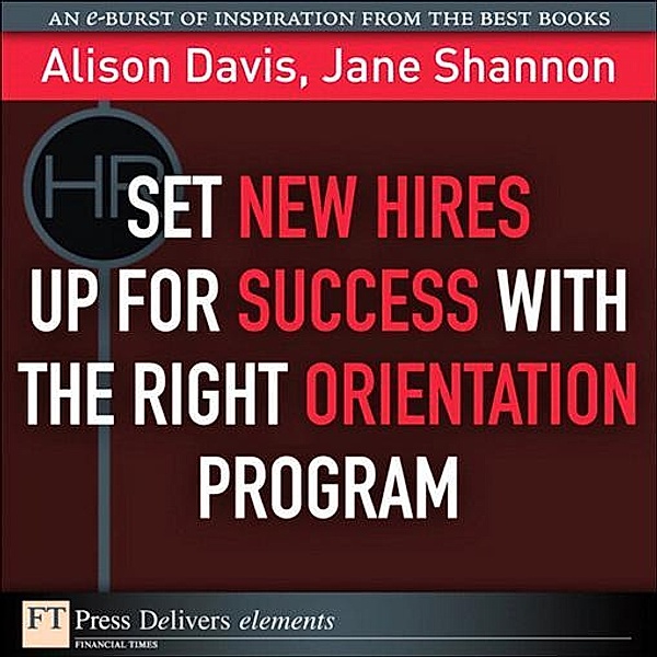 Set New Hires Up for Success with the Right Orientation Program / FT Press Delivers Elements, Alison Davis, Jane Shannon