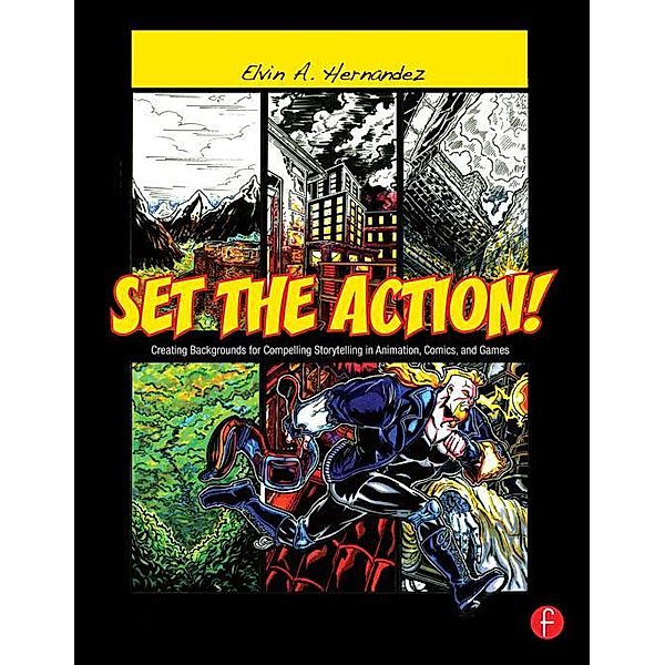 Set the Action! Creating Backgrounds for Compelling Storytelling in Animation, Comics, and Games, Elvin A. Hernandez