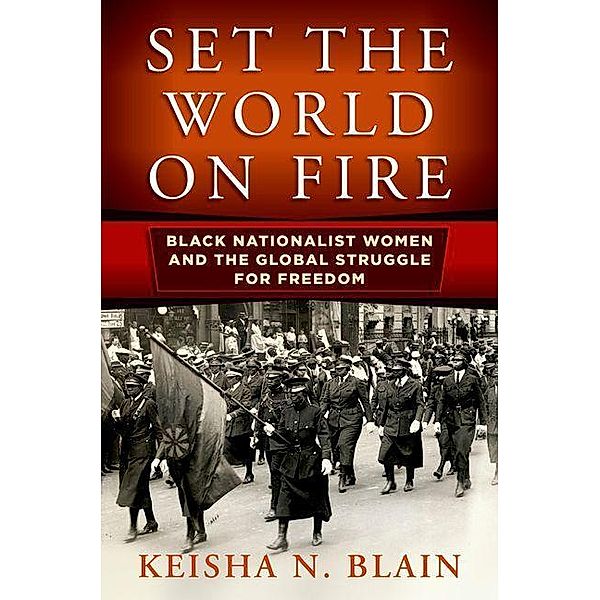 Set the World on Fire / Politics and Culture in Modern America, Keisha N. Blain