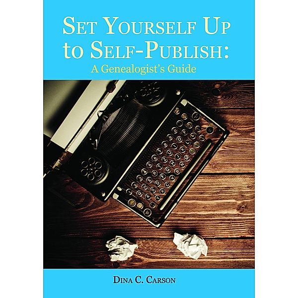 Set Yourself Up to Self-Publish: A Genealogist's Guide, Dina C. Carson