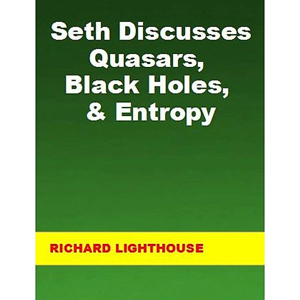 Seth Discusses Quasars, Black Holes, & Entropy, Richard Lighthouse