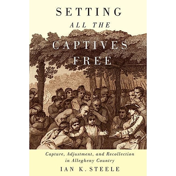 Setting All the Captives Free / McGill-Queen's Native and Northern Series, Ian K. Steele