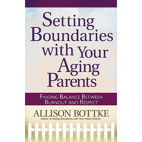 Setting Boundaries with Your Aging Parents, Allison Bottke