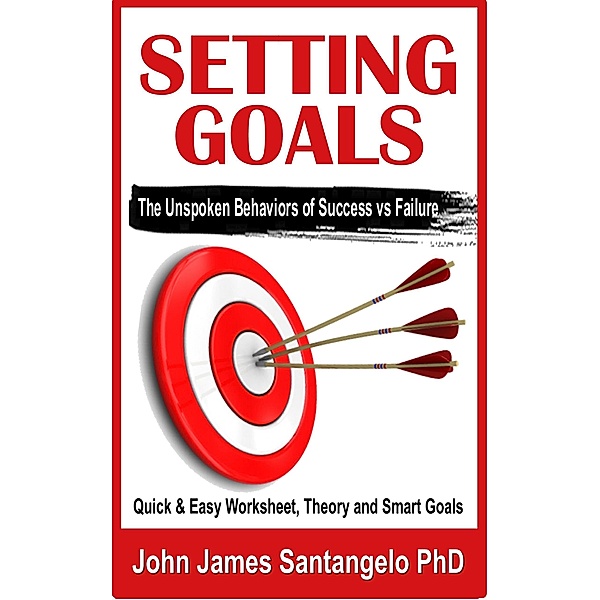 Setting Goals - Quick & Easy Worksheet, Theory and SMART Goals!, John James Santangelo