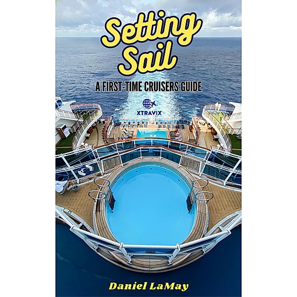 Setting Sail: Your First-Time Cruisers Guide (Xtravix Travel Guides, #1) / Xtravix Travel Guides, Daniel LaMay