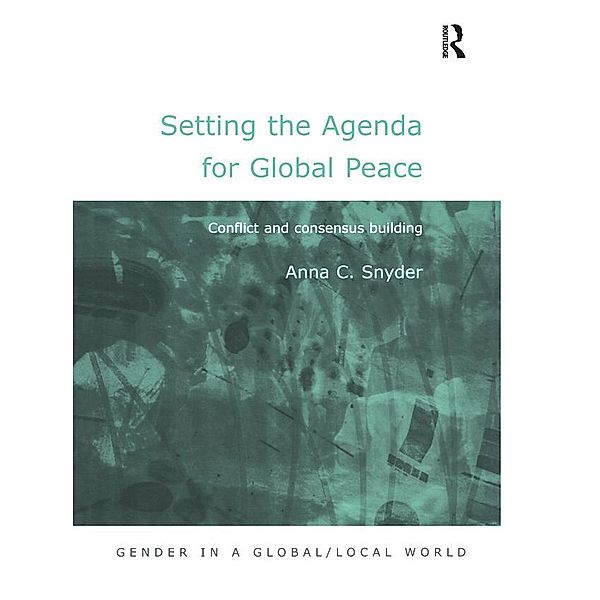 Setting the Agenda for Global Peace / Gender in a Global/ Local World, Anna C. Snyder