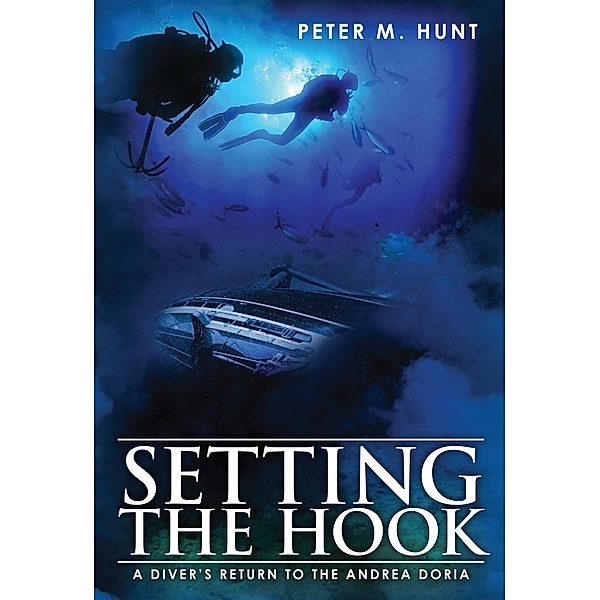 Setting the Hook, a Diver's Return to the Andrea Doria, Peter Hunt