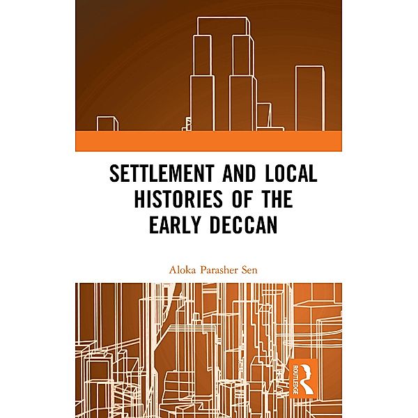 Settlement and Local Histories of the Early Deccan, Aloka Parasher Sen