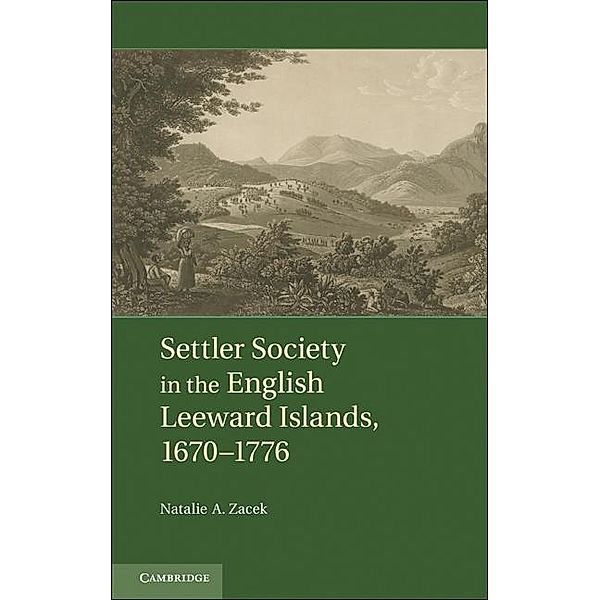 Settler Society in the English Leeward Islands, 1670-1776, Natalie A. Zacek