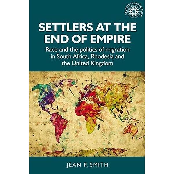 Settlers at the end of empire / Studies in Imperialism Bd.193, Jean Smith