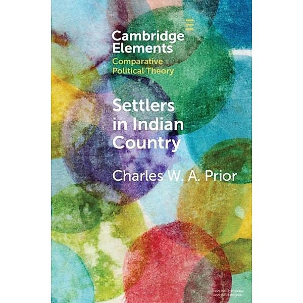 Settlers in Indian Country / Elements in Comparative Political Theory, Charles W. A. Prior