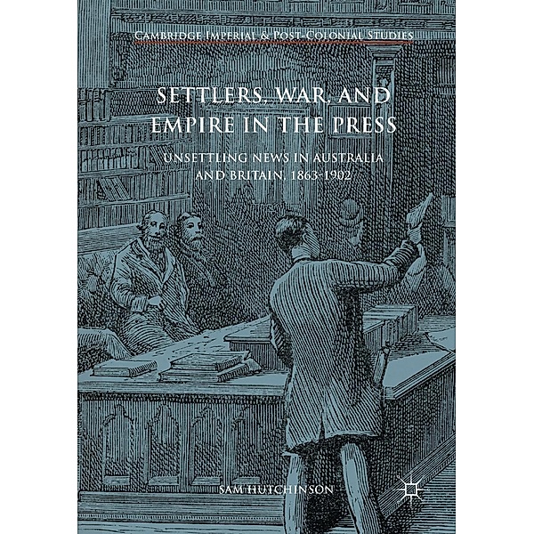 Settlers, War, and Empire in the Press / Cambridge Imperial and Post-Colonial Studies, Sam Hutchinson