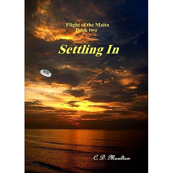 Settlng In (Flight of the Maita, #2) / Flight of the Maita, C. D. Moulton