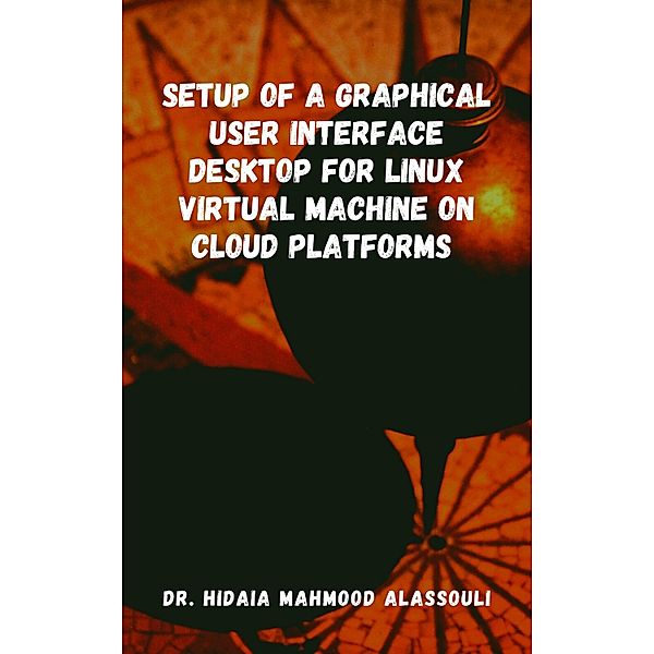 Setup of a Graphical User Interface Desktop for Linux Virtual Machine on Cloud Platforms, Hidaia Mahmood Alassouli