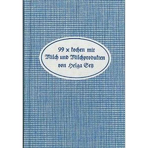 Setz, H: 99 x kochen mit Milch und Milchprodukten, Helga Setz