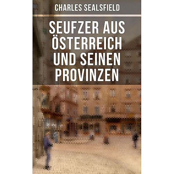 Seufzer aus Österreich und seinen Provinzen, Charles Sealsfield